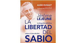 Jérôme Lejeune. La libertad de un sabio.