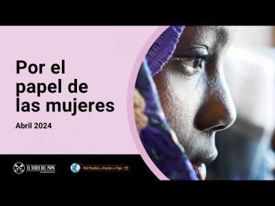 Por el papel de las mujeres – Video del Papa 4 – Abril 2024